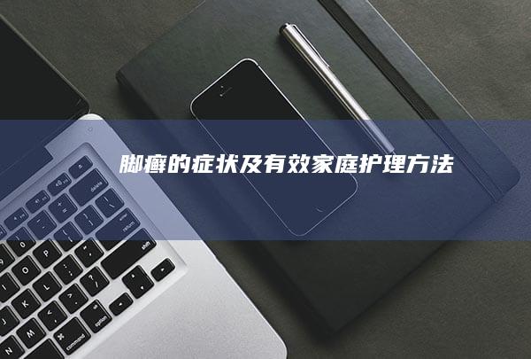 脚癣的症状及有效家庭护理方法